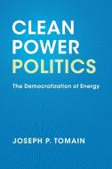 Clean Power Politics di Joseph P. Tomain edito da Cambridge University Press