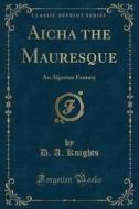 Aicha The Mauresque di D a Knights edito da Forgotten Books