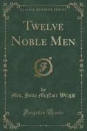 Twelve Noble Men (classic Reprint) di Mrs Julia McNair Wright edito da Forgotten Books