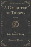 A Daughter Of Thespis di John Daniel Barry edito da Forgotten Books