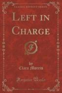 Left In Charge (classic Reprint) di Clara Morris edito da Forgotten Books