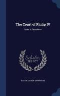 The Court Of Philip Iv di Martin Andrew Sharp Hume edito da Sagwan Press