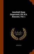 Aeschyli Quae Supersunt, Ed. R.h. Klausen. Vol. 1 edito da Arkose Press