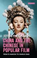 China and the Chinese in Popular Film: From Fu Manchu to Charlie Chan di Jeffrey Richards edito da BLOOMSBURY ACADEMIC
