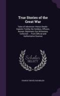 True Stories Of The Great War di Francis Trevelyan Miller edito da Palala Press