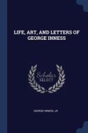 Life, Art, And Letters Of George Inness di GEORGE INNESS edito da Lightning Source Uk Ltd