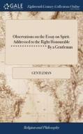 Observations On The Essay On Spirit. Addressed To The Right Honourable **************** By A Gentleman di Gentleman edito da Gale Ecco, Print Editions