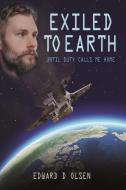 Exiled To Earth, Until Duty Calls Me Home di Edward Olsen edito da Lulu.com