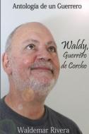 Antología de un Guerrero- Waldy, Guerrero de Corcho di Waldemar Rivera edito da Lulu.com