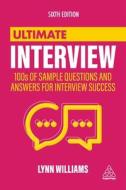 Ultimate Interview: Master the Art of Interview Success with 100s of Typical, Unusual and Industry-Specific Questions and Answers di Lynn Williams edito da KOGAN PAGE