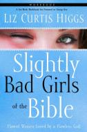 Slightly Bad Girls of the Bible: Flawed Women Loved by a Flawless God di Liz Curtis Higgs edito da Waterbrook Press