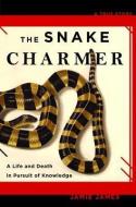The Snake Charmer: A Life and Death in Pursuit of Knowledge di Jamie James edito da HYPERION