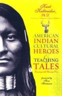 American Indian Cultural Heroes and Teaching Tales di Kurt Kaltreider edito da HAY HOUSE