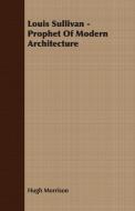 Louis Sullivan - Prophet of Modern Architecture di Hugh Morrison edito da Smyth Press