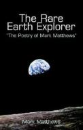 The Rare Earth Explorer di Mark Matthews edito da Xlibris Corporation