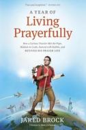 A Year Of Living Prayerfully di Jared Brock edito da Tyndale House Publishers, Inc.