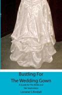 Bustling for the Wedding Gown: A Guide for the Bride and Her Seamstress di Lorraine S. Kimball edito da Booksurge Publishing