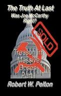 The Truth at Last -- Was Joe McCarthy Right?: Part 1 -- Treason in Massive Doses di Robert W. Pelton edito da Createspace