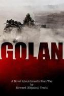 Golan!: A Novel about Israel's Next War di Edward Eliyahu Truitt edito da Createspace