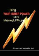 Using Your Inner Power To Find Meaningful Work di And Madeleine York Norman and Madeleine York edito da Xlibris Corporation