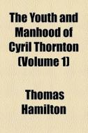 The Youth And Manhood Of Cyril Thornton ... di Thomas Hamilton edito da General Books Llc