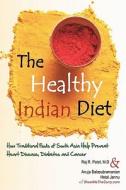 The Healthy Indian Diet di Anuja Balasubramanian, Hetal Jannu, Raj R. Patel M. D. edito da Createspace