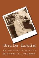 Uncle Louie: An Original Screenplay di Michael B. Druxman edito da Createspace