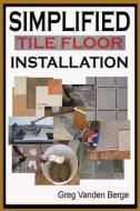 Simplified Floor Tile Installation di Greg Vanden Berge edito da Createspace