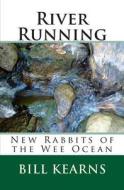 River Running: New Rabbits of the Wee Ocean di Bill Kearns edito da Createspace