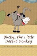 Bucky, the Little Desert Donkey di Elizabeth Griswold Abbott edito da Createspace