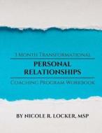 Personal Relationships 3 Month Transformational Coaching Program Workbook di Nicole R. Locker Msp edito da Createspace