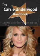 The Carrie Underwood Handbook - Everything You Need to Know about Carrie Underwood di Emily Smith edito da Tebbo