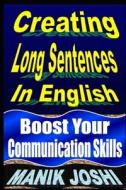 Creating Long Sentences in English: Boost Your Communication Skills di MR Manik Joshi edito da Createspace Independent Publishing Platform