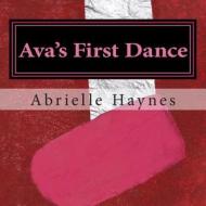 Ava's First Dance: A Lesson in Courage di Abrielle Haynes edito da Createspace