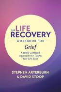 The Life Recovery Workbook for Grief: A Bible-Centered Approach for Taking Your Life Back di Stephen Arterburn Ed, David Stoop edito da TYNDALE HOUSE PUBL