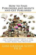 How to Find Publishers and Agents and Get Published: Tips and Techniques from the Publishing Connection Blog for Writers di Gini Graham Scott Phd edito da Createspace