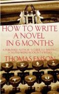 How to Write a Novel in 6 Months: A Published Author's Guide to Writing a 50,000-Word Book in 24 Weeks di Thomas Emson edito da Createspace
