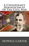 A Cavalryman's Reminiscences of the Civil War di Howell Carter edito da Createspace