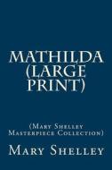 Mathilda: (Mary Shelley Masterpiece Collection) di Mary Shelley edito da Createspace