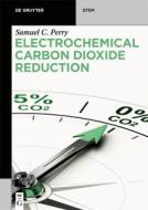 Electrochemical Carbon Dioxide Reduction di Samuel C. Perry edito da DE GRUYTER