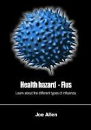 Health Hazard - Flus: Learn about the Different Types of Influenza. di Joe Allen edito da Createspace