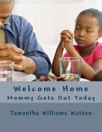 Welcome Home: Mommy Gets Out Today di Jamantha Williams Watson edito da Createspace
