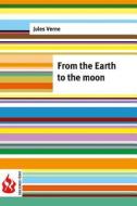 From the Earth to the Moon: (Low Cost(. Limited Edition di Jules Verne edito da Createspace