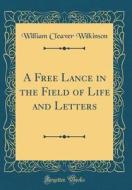 A Free Lance in the Field of Life and Letters (Classic Reprint) di William Cleaver Wilkinson edito da Forgotten Books