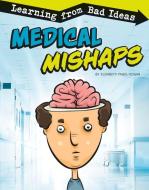 Medical Mishaps: Learning from Bad Ideas di Elizabeth Pagel-Hogan edito da CAPSTONE PR