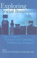 Exploring Social Insurance: Can a Dose of Europe Cure Canadian Health Care Finance? di Colleen Flood, Mark Stabile, Carolyn Tuohy edito da SCHOOL OF POLICY STUDIES AT Q