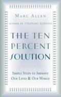 The Ten Percent Solution: Simple Steps to Improve Our Lives and Our World di Marc Allen, Mark Allen edito da New World Library
