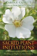 Sacred Plant Initiations di Carole Guyett edito da Inner Traditions Bear and Company