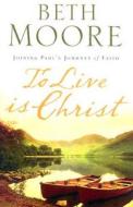 To Live Is Christ: Embracing the Passion of Paul di Beth Moore edito da Christian Large Print