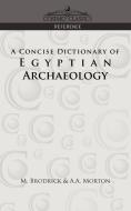 A Concise Dictionary of Egyptian Archaeology di M. Brodrick, A. A. Morton edito da Cosimo Classics